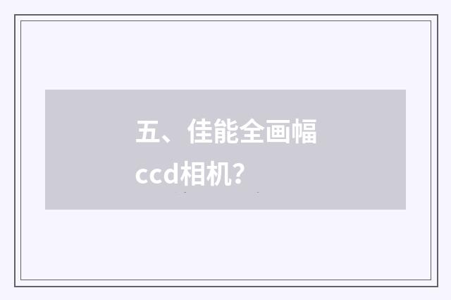 五、佳能全画幅ccd相机?