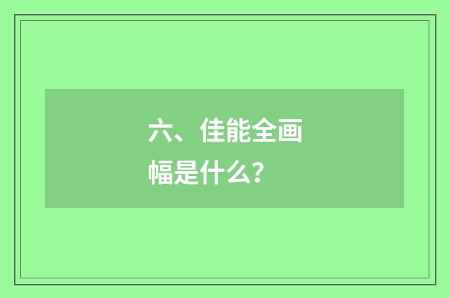 六、佳能全画幅是什么？