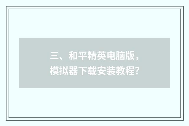 三、和平精英电脑版,模拟器下载安装教程?