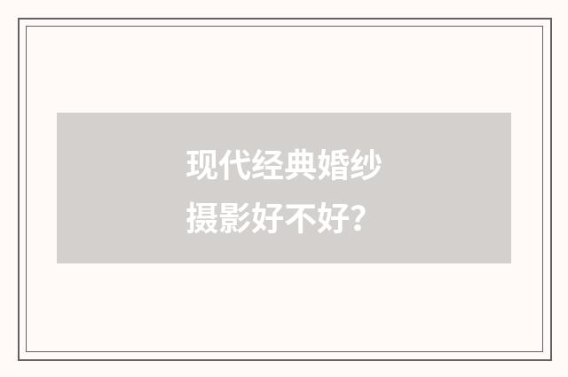 现代经典婚纱摄影好不好？