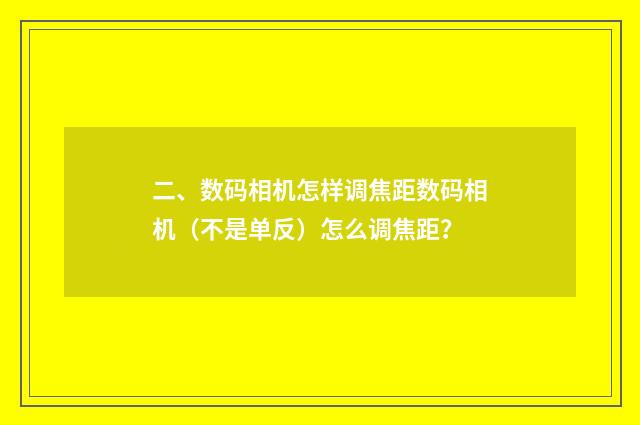 二、数码相机怎样调焦距数码相机(不是单反)怎么调焦距?