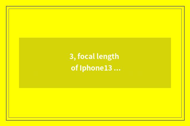 3, focal length of Iphone13 telephoto lens?