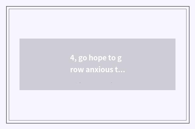 4, go hope to grow anxious to anxious distance?