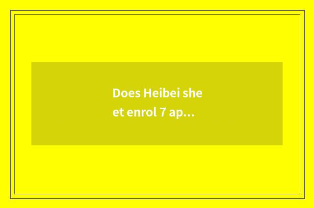 Does Heibei sheet enrol 7 apperception to learn to take an examination of knowle