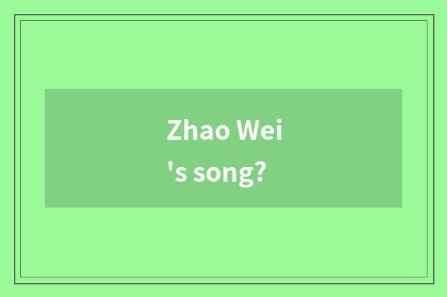Zhao Wei's song?