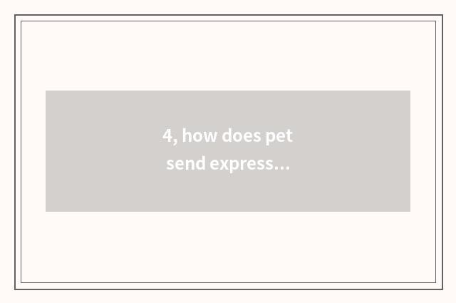 4, how does pet send express?