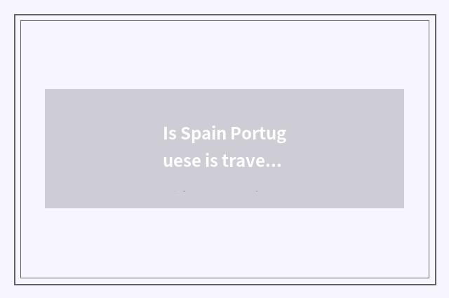 Is Spain Portuguese is travel safe?