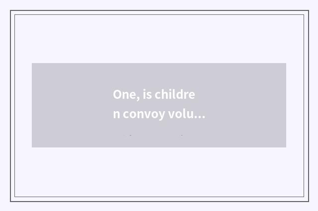 One, is children convoy volunteer service content?