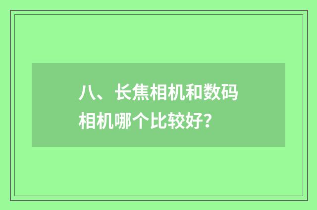 八、长焦相机和数码相机哪个比较好？