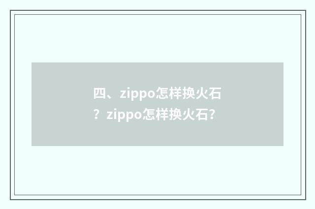 四、zippo怎样换火石？zippo怎样换火石？