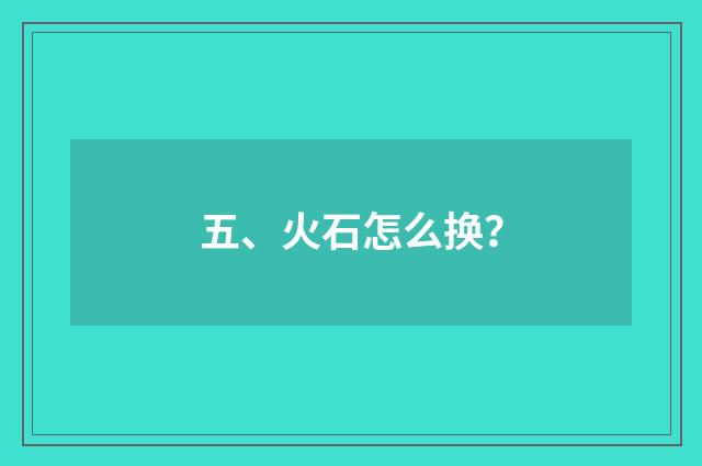 五、火石怎么换?