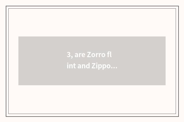 3, are Zorro flint and Zippo flint general?
