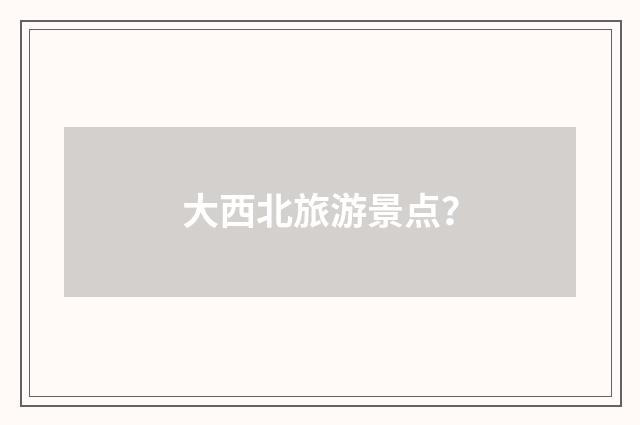 大西北旅游景点?