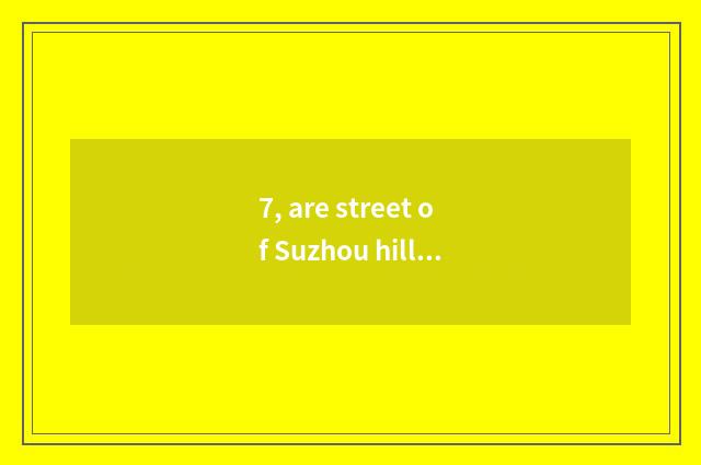 7, are street of Suzhou hill pond and where of street of pond of 7 lis of hill g