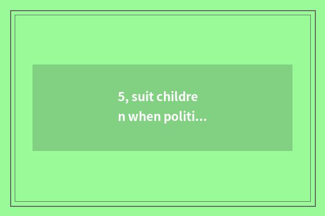 5, suit children when politics the press?