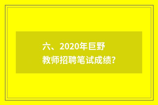 六、2020年巨野教师招聘笔试成绩?