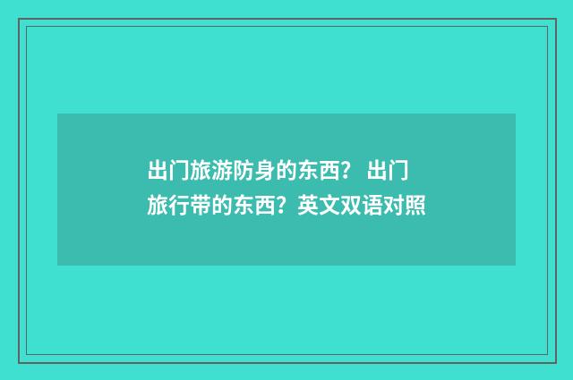 出门旅游防身的东西? 出门旅行带的东西?英文双语对照