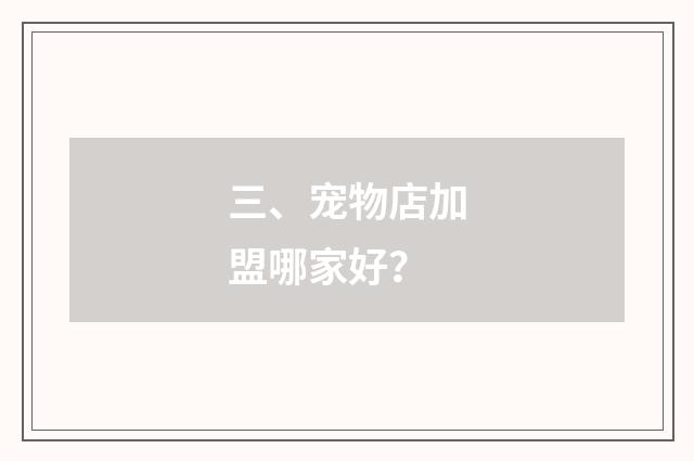 三、宠物店加盟哪家好?