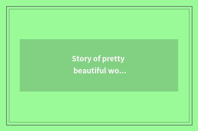 Story of pretty beautiful woman?