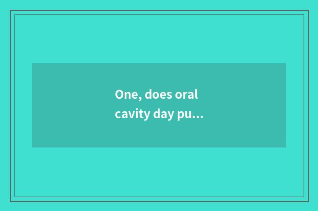 One, does oral cavity day publicize catchphrase?