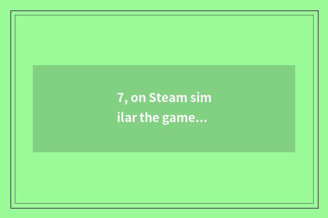 7, on Steam similar the game that big fish has small fish?