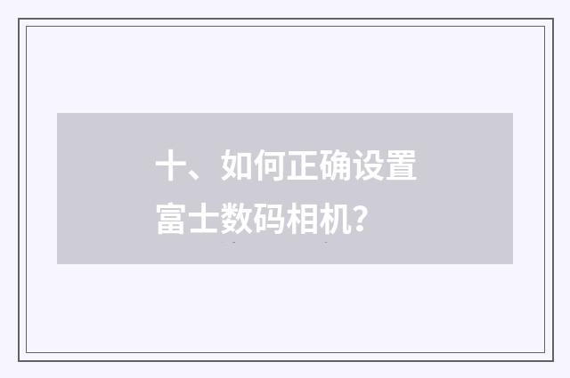 十、如何正确设置富士数码相机?