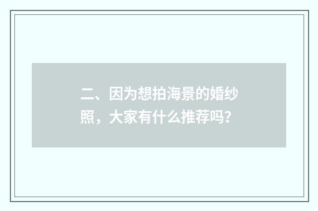 二、因为想拍海景的婚纱照,大家有什么推荐吗?