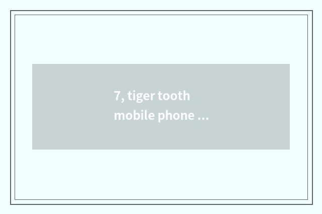 7, tiger tooth mobile phone how direct seeding game?