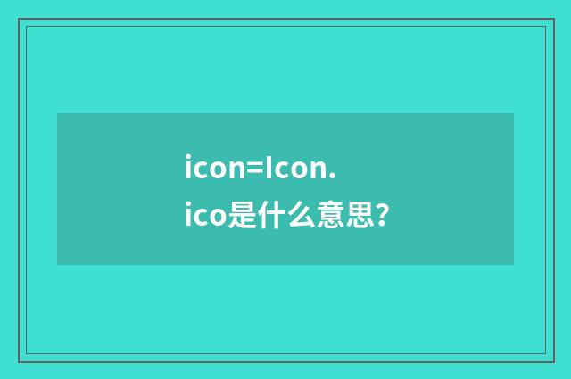 icon=Icon.ico是什么意思?