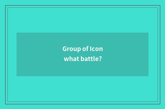Group of Icon what battle?