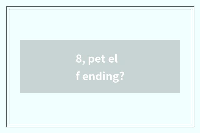 8, pet elf ending?