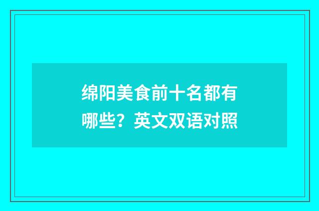 绵阳美食前十名都有哪些？英文双语对照