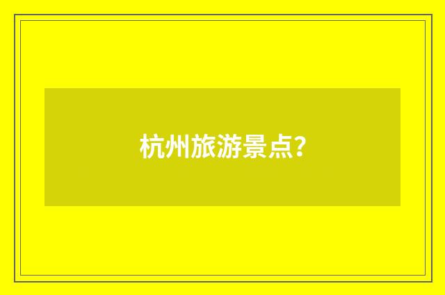 杭州旅游景点?