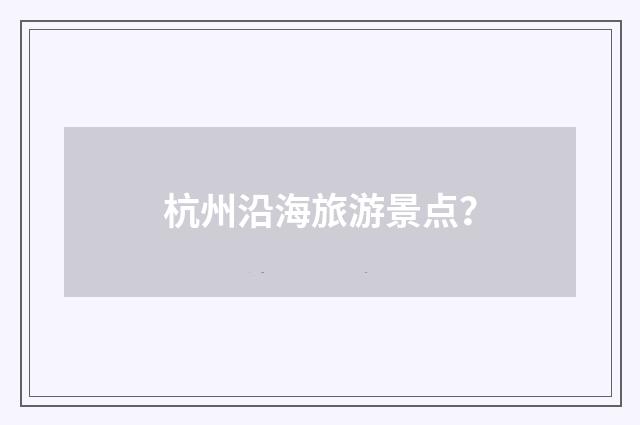 杭州沿海旅游景点？
