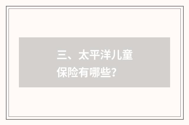 三、太平洋儿童保险有哪些?