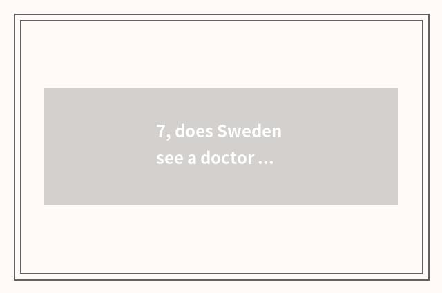7, does Sweden see a doctor expensive?
