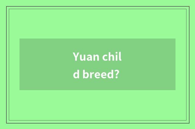 Yuan child breed?