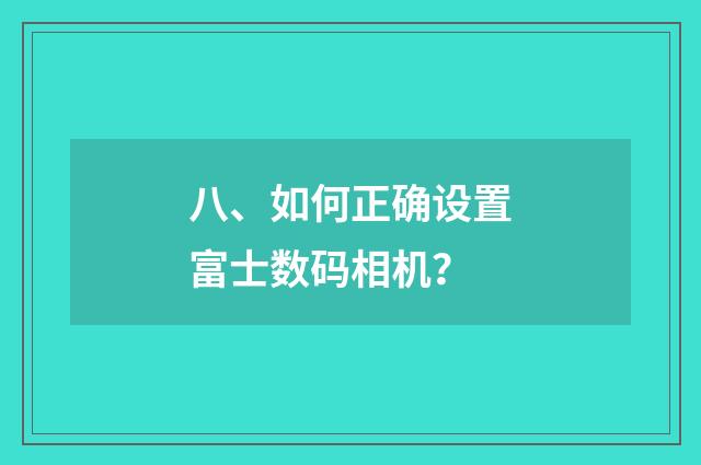 八、如何正确设置富士数码相机?