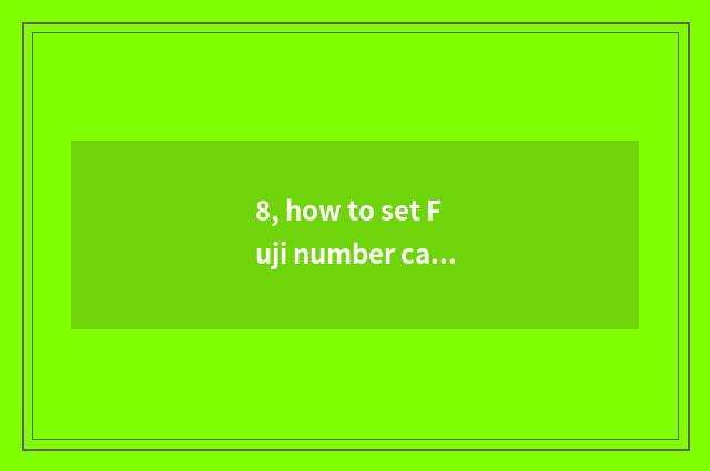 8, how to set Fuji number camera correctly?