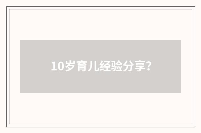 10岁育儿经验分享?