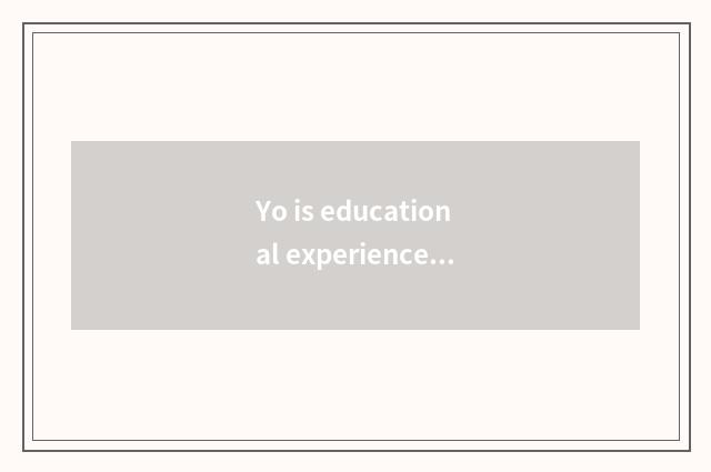 Yo is educational experience shared?