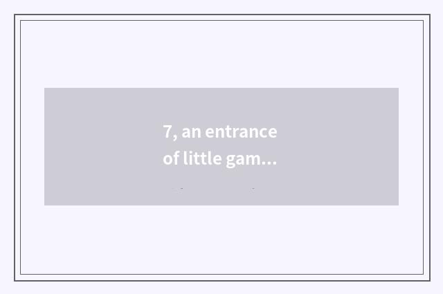 7, an entrance of little game encyclopedia?