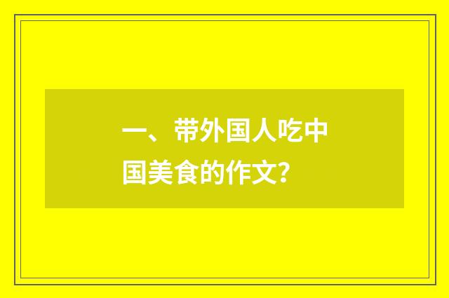 一、带外国人吃中国美食的作文?