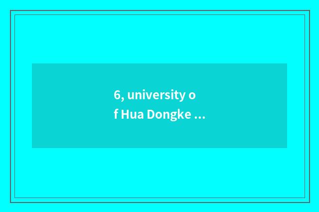 6, university of Hua Dongke ability what straightens?