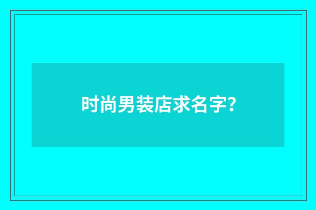 时尚男装店求名字?