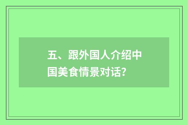 五、跟外国人介绍中国美食情景对话?