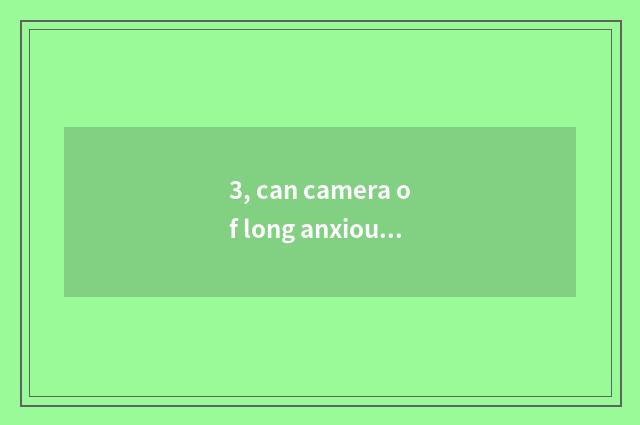 3, can camera of long anxious number move parameter?