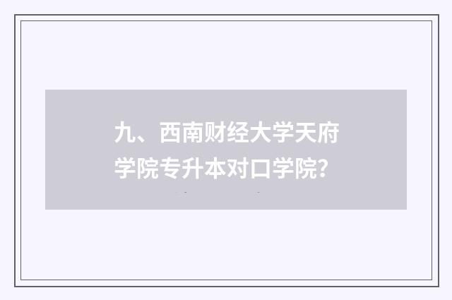 九、西南财经大学天府学院专升本对口学院？