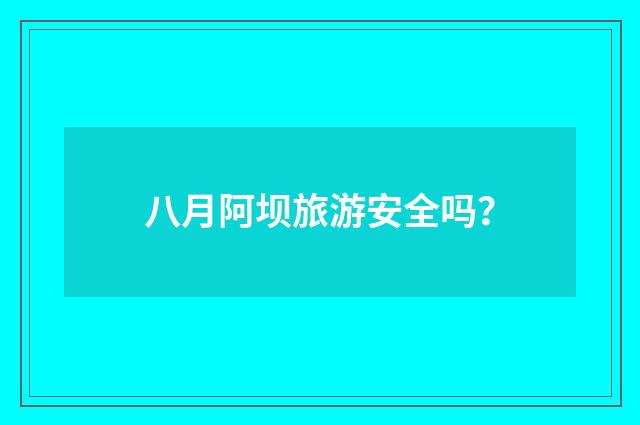 八月阿坝旅游安全吗?