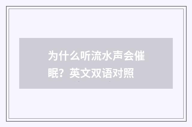 为什么听流水声会催眠?英文双语对照